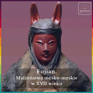#25 Fujian. Małżeństwa męsko-męskie  w XVII wieku, Queerstorie