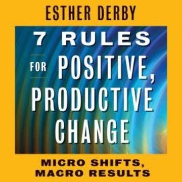 7 Rules for Positive, Productive Change - Micro Shifts, Macro Results (Unabridged) audiobook, Esther Derby