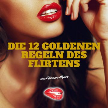 Die 12 Goldenen Regeln des Flirtens audiobook, Florian Höper