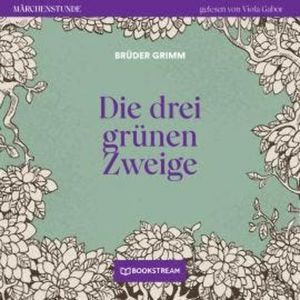 Die drei grünen Zweige - Märchenstunde, Folge 112 (Ungekürzt), Brüder Grimm