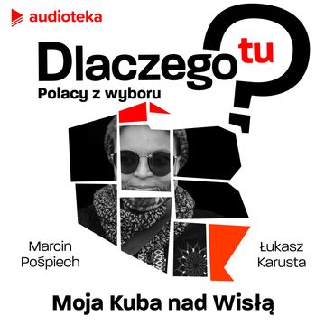 Dlaczego tu? Polacy z wyboru. Karla Puente - moja Kuba nad Wisłą audiobook, Łukasz Karusta, Marcin Pośpiech