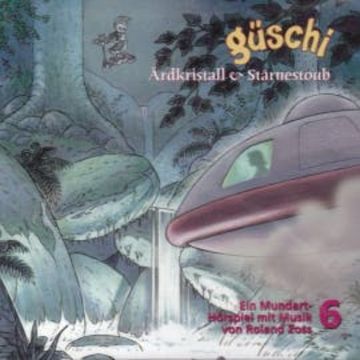 Güschi Ärdkristall & Stärnestoub, Hörspiel, Vol. 6 audiobook, Roland Zoss