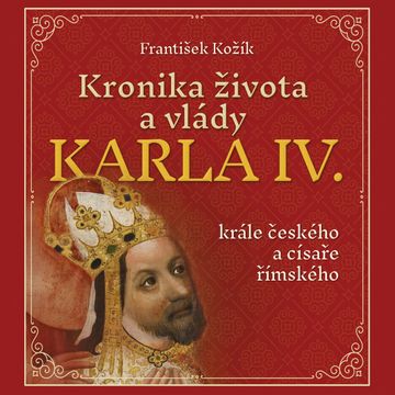 Kronika života a vlády Karla IV., krále českého a císaře římského audiobook, František Kožík