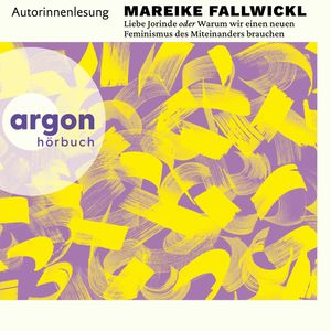 Liebe Jorinde oder Warum wir einen neuen Feminismus des Miteinanders brauchen (Ungekürzte Lesung), Mareike Fallwickl