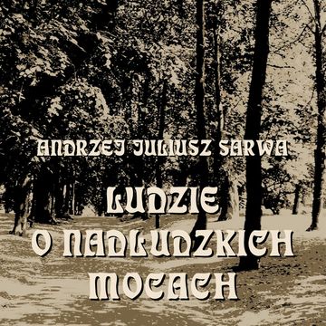 Ludzie o nadludzkich mocach audiobook, Andrzej Juliusz Sarwa