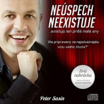 Neúspech neexistuje… existujú len príliš malé sny, Peter Sasín