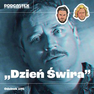ODCINEK 105: "Dzień świra", Podcastex
