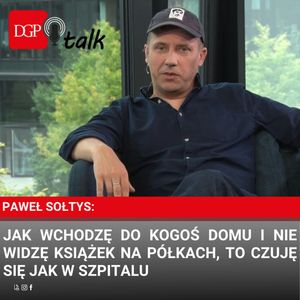 Paweł Sołtys: Jak wchodzę domu i nie widzę książek na półkach, to czuję się jak w szpitalu, Dziennik Gazeta Prawna