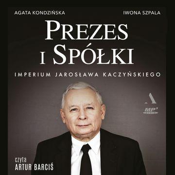 Prezes i Spółki. Imperium Jarosława Kaczyńskiego, Agata Kondzińska, Iwona Szpala