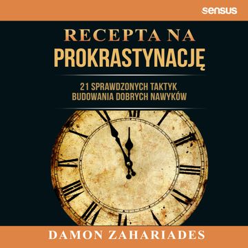Recepta na prokrastynację. 21 sprawdzonych taktyk budowania dobrych nawyków, Damon Zahariades
