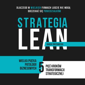 STRATEGIA LEAN. Dlaczego w WIELKICH firmach ludzie nie mogą doczekać się PONIEDZIAŁKÓW, Radosław Drzewiecki