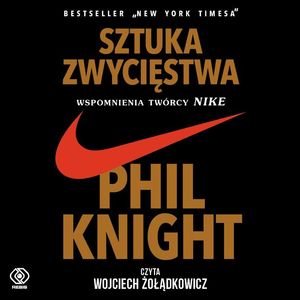 Sztuka zwycięstwa. Wspomnienia twórcy NIKE, Phil Knight