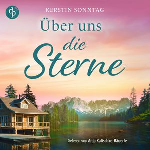 Über uns die Sterne | Ein Alaska Romance Hörbuch - Jeder Weg führt zu deiner Liebe (Ungekürzt), Kerstin Sonntag