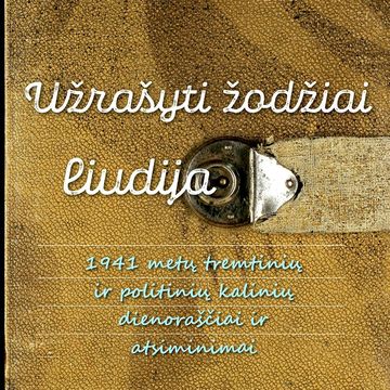 UŽRAŠYTI ŽODŽIAI LIUDIJA. 1941 metų tremtinių ir politinių kalinių dienoraščiai ir atsiminimai audiobook, Įvairūs