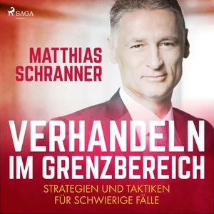 Verhandeln im Grenzbereich - Strategien und Taktiken für schwierige Fälle (Ungekürzt), Matthias Schranner