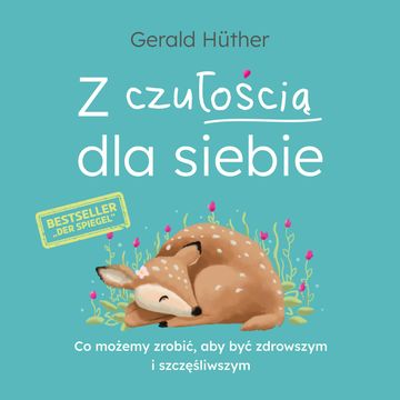 Z czułością dla siebie. Co możemy zrobić, aby być zdrowszym i szczęśliwszym audiobook, Gerald Hüther