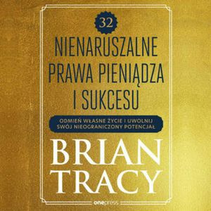 32 nienaruszalne prawa pieniądza i sukcesu. Odmień własne życie i uwolnij swój nieograniczony potencjał, Brian Tracy