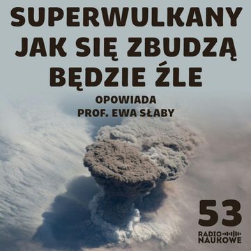 #53 Superwulkany – przepotężne i nieprzewidywalne. Skutki erupcji odczułaby cała planeta | prof. Ewa Słaby audiobook, Karolina Głowacka