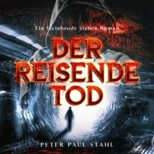 Der Reisende Tod - Steinbrode Sieben, Band 1 (ungekürzt), Peter Paul Stahl