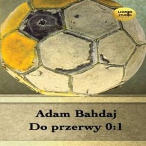 Do przerwy 0:1, Adam Bahdaj