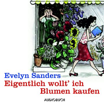 Eigentlich wollt' ich Blumen kaufen audiobook, Evelyn Sanders