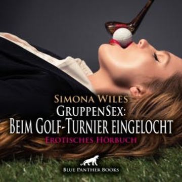 GruppenSex: Beim Golf-Turnier eingelocht / Erotik Audio Story / Erotisches Hörbuch audiobook, Simona Wiles