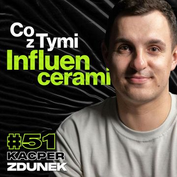 Influencer Marketing, Biznes z Twórcami Na Youtube, Instagramie i Tiktoku - ft. Kacper Zdunek #51 audiobook, Przemek Górczyk