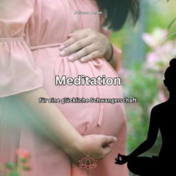 Meditation für eine glückliche Schwangerschaft audiobook, Juliane Loerke