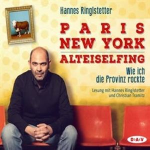 Paris - New York - Alteiselfing. Wie ich die Provinz rockte, Hannes Ringlstetter
