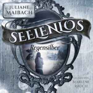 Regensilber - Seelenlos Serie Band 3 - Romantasy Hörbuch, Juliane Maibach