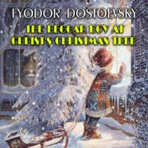 The Beggar Boy at Christ's Christmas Tree, Fyodor Dostoevsky
