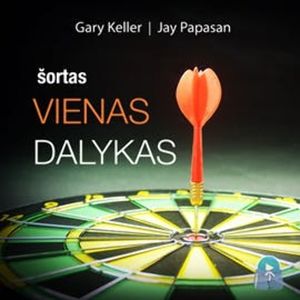 VIENAS DALYKAS. Neįtikėtinai paprasta tiesa, lemianti ypatingus rezultatus (šortas), Gary Keller, Jay Papasan