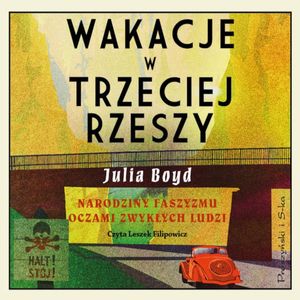 Wakacje w Trzeciej Rzeszy. Narodziny faszyzmu oczami zwykłych ludzi, Julia Boyd