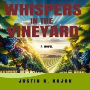 Whispers In The Vineyard (Unabridged), Justin K. Kojok