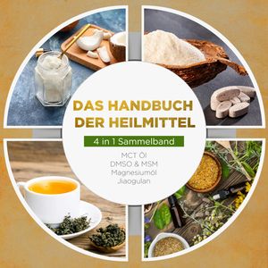 Das Handbuch der Heilmittel - 4 in 1 Sammelband: MCT-Öl | DMSO & MSM | Magnesiumöl | Jiaogulan, Melanie Blumenthal