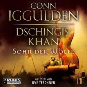 Dschingis Khan - Sohn der Wölfe - Dschingis Khan Saga, Band 1 (ungekürzt), Conn Iggulden