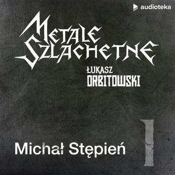 Metale szlachetne. Odcinek 1: Michał Stępień audiobook, Łukasz Orbitowski