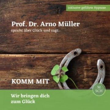 Prof. Dr. Arno Müller spricht über Glück und sagt: Komm mit audiobook, Ulrike Schrempp
