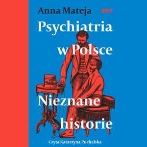 Psychiatria w Polsce. Nieznane historie, Anna Mateja