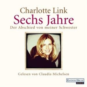 Sechs Jahre. Der Abschied von meiner Schwester, Charlotte Link