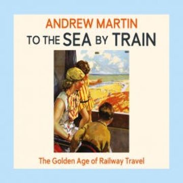 To the Sea by Train audiobook, Andrew Martin