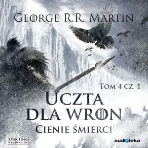 Uczta dla wron. Tom 4. Cienie śmierci. Część 1, George R.R. Martin