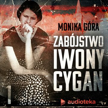 Zabójstwo Iwony Cygan. Odcinek 1 audiobook, Monika Góra