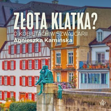 Złota klatka? O kobietach w Szwajcarii audiobook, Agnieszka Kamińska