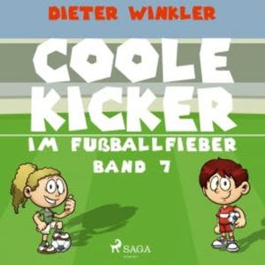 Coole Kicker im Fußballfieber - Coole Kicker, schnelle Tore, Band 7 (Ungekürzt), Dieter Winkler