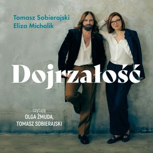 Dojrzałość. Jak odnaleźć się w kulturze zdziecinnienia, Eliza Michalik, Tomasz Sobierajski
