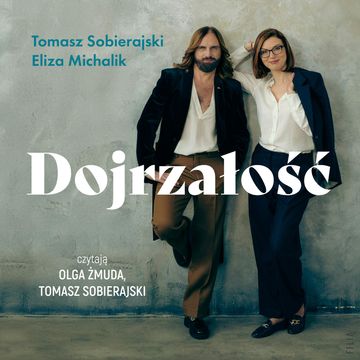 Dojrzałość. Jak odnaleźć się w kulturze zdziecinnienia audiobook, Eliza Michalik, Tomasz Sobierajski
