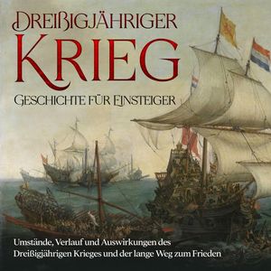 Dreißigjähriger Krieg - Geschichte für Einsteiger: Umstände, Verlauf und Auswirkungen des Dreißigjährigen Krieges und der lange, Markus Neustedt