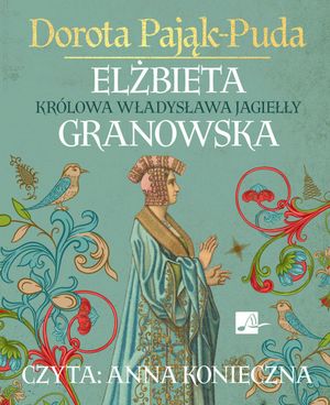 Elżbieta Granowska. Królowa Władysława Jagiełły, Dorota Pająk-Puda
