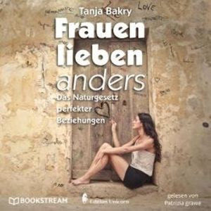Frauen lieben anders - Das Naturgesetz perfekter Beziehungen (Ungekürzt), Tanja Bakry